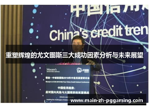 重塑辉煌的尤文图斯三大成功因素分析与未来展望