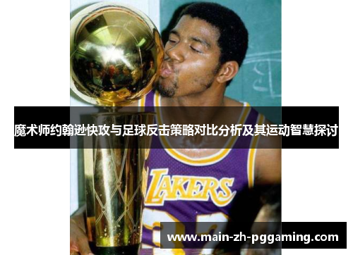 魔术师约翰逊快攻与足球反击策略对比分析及其运动智慧探讨