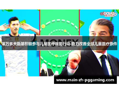 莱万多夫斯基积极参与儿童医疗救助行动 助力改善全球儿童医疗条件