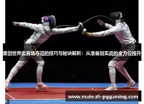 重剑世界盃赛场夺冠的技巧与秘诀解析：从准备到实战的全方位提升
