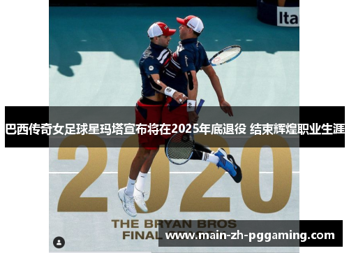 巴西传奇女足球星玛塔宣布将在2025年底退役 结束辉煌职业生涯