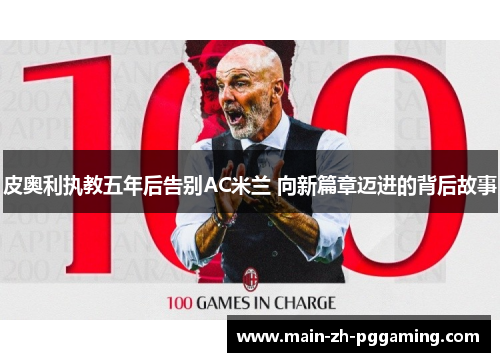皮奥利执教五年后告别AC米兰 向新篇章迈进的背后故事