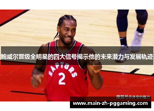 鲍威尔晋级全明星的四大信号揭示他的未来潜力与发展轨迹